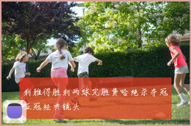 利雅得胜利两球完胜费哈绝杀夺冠亚冠经典镜头