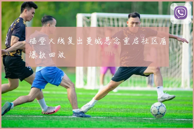 福登火线复出曼城悬念重启社区盾爆款回放