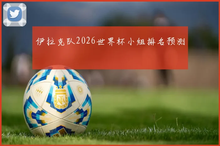 伊拉克队2026世界杯小组排名预测