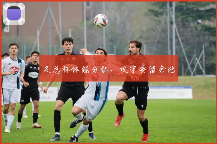 足总杯体能分配，攻守要留余地